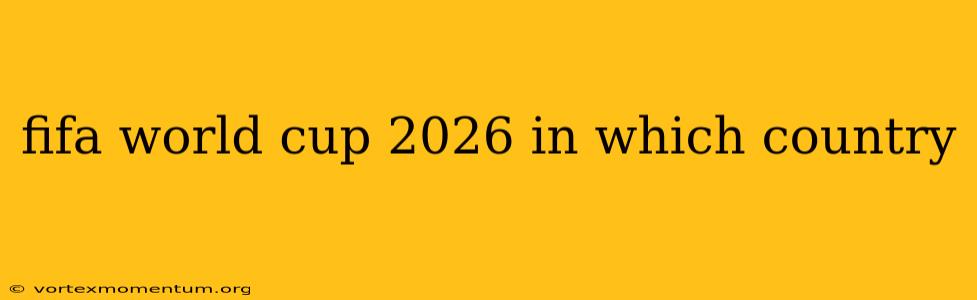 fifa world cup 2026 in which country