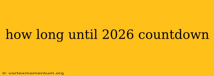 how long until 2026 countdown