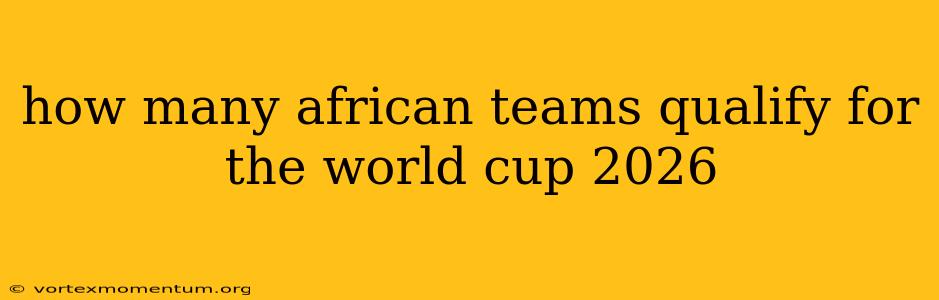 how many african teams qualify for the world cup 2026