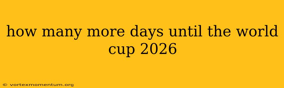 how many more days until the world cup 2026