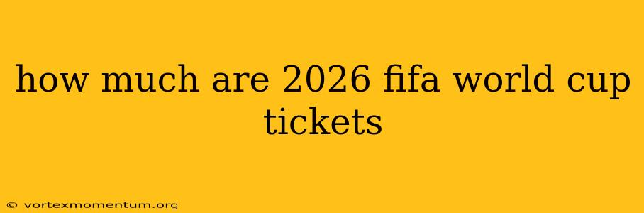 how much are 2026 fifa world cup tickets