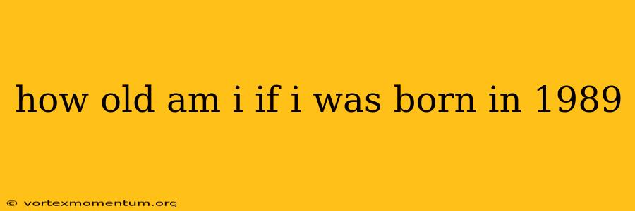 how old am i if i was born in 1989