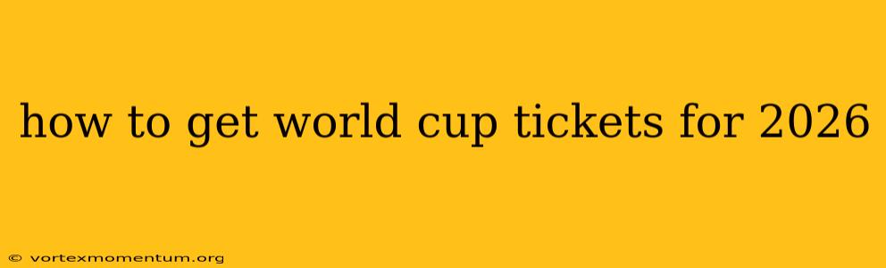 how to get world cup tickets for 2026