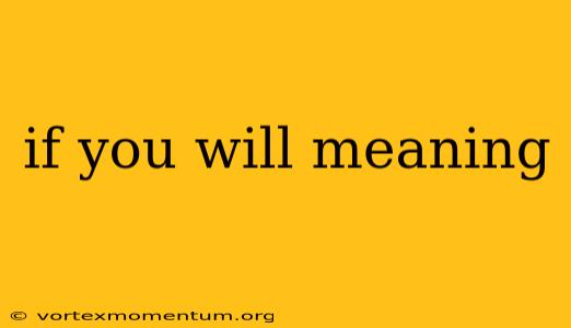 if you will meaning