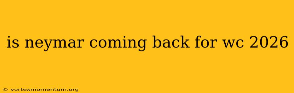 is neymar coming back for wc 2026