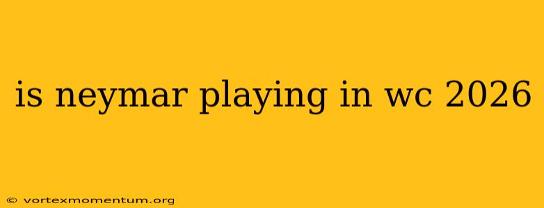 is neymar playing in wc 2026