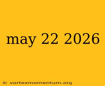 may 22 2026