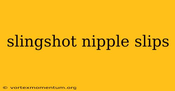 slingshot nipple slips