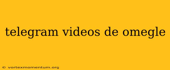 telegram videos de omegle