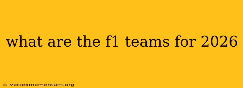 what are the f1 teams for 2026