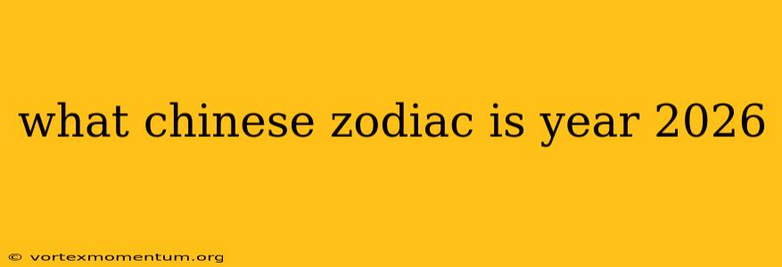 what chinese zodiac is year 2026