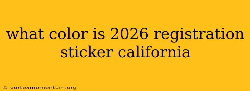 what color is 2026 registration sticker california