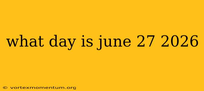 what day is june 27 2026