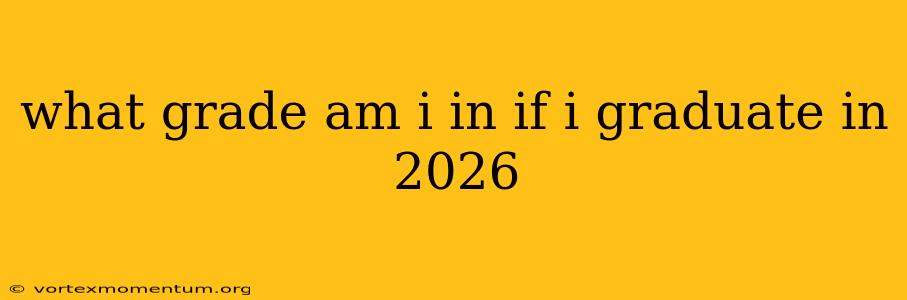 what grade am i in if i graduate in 2026