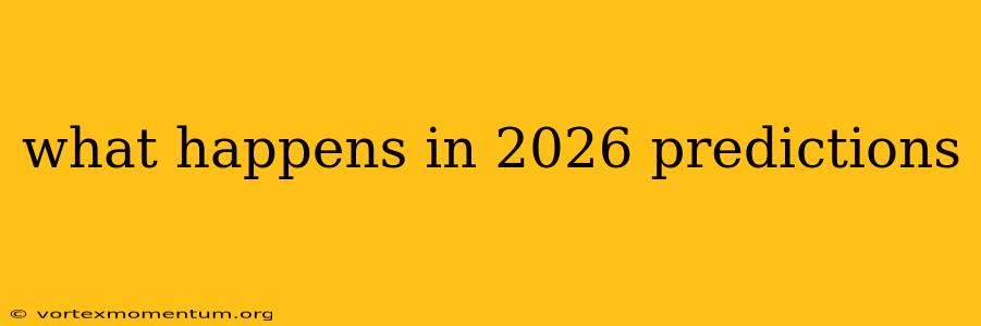 what happens in 2026 predictions