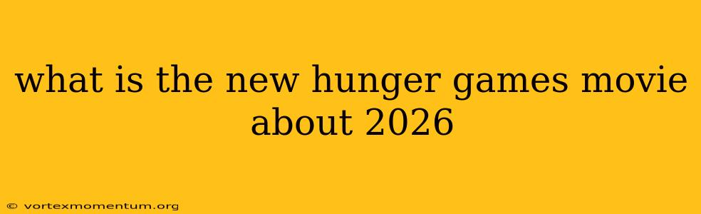 what is the new hunger games movie about 2026