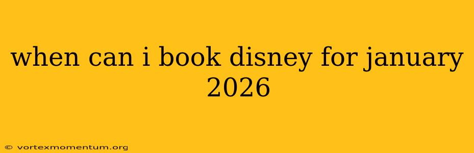 when can i book disney for january 2026