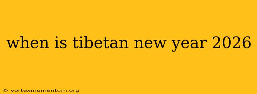 when is tibetan new year 2026