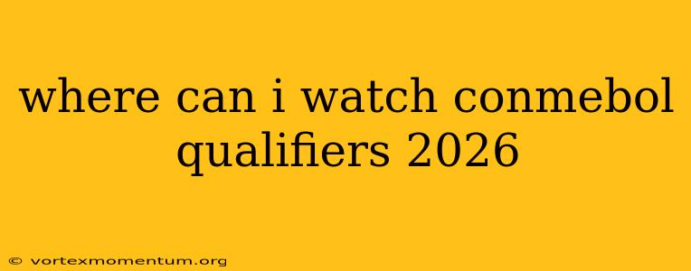 where can i watch conmebol qualifiers 2026