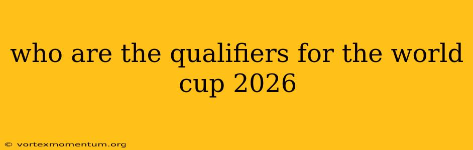 who are the qualifiers for the world cup 2026