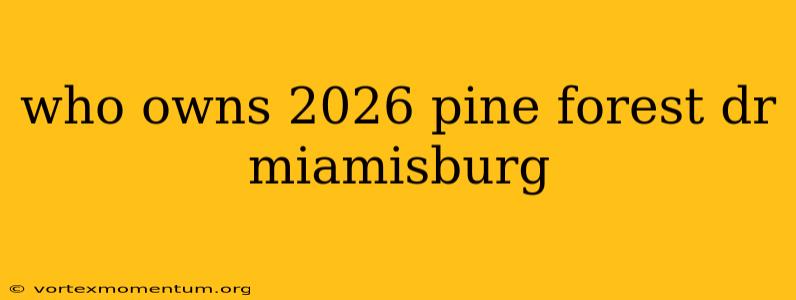 who owns 2026 pine forest dr miamisburg