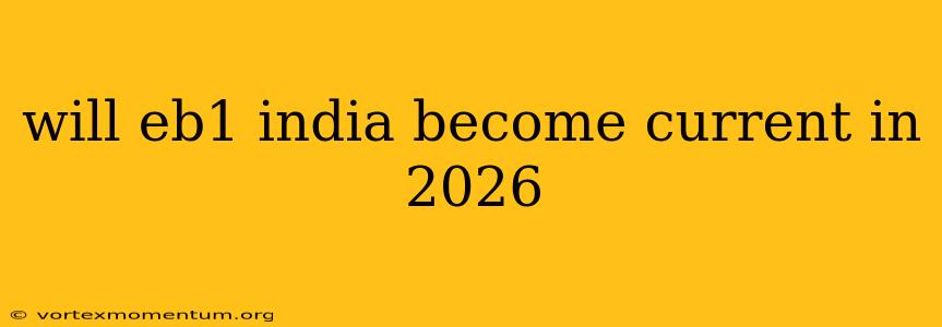 will eb1 india become current in 2026