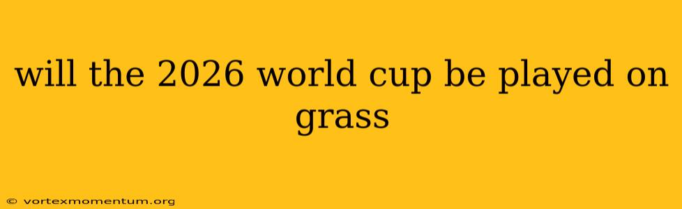 will the 2026 world cup be played on grass